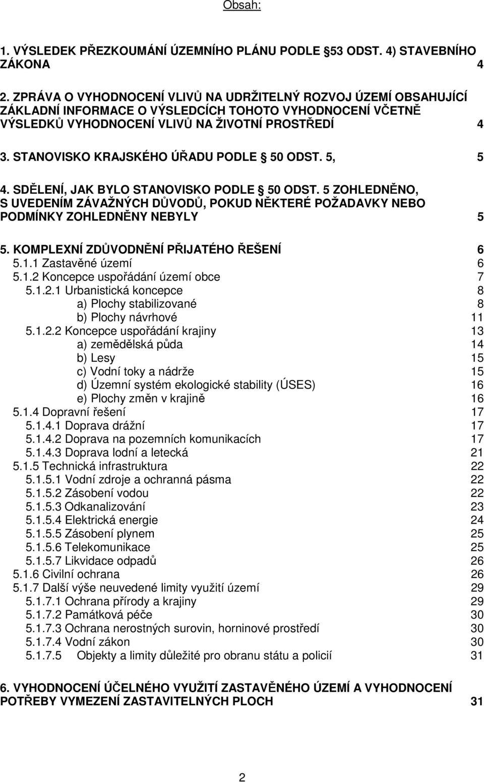 STANOVISKO KRAJSKÉHO ÚŘADU PODLE 50 ODST. 5, 5 4. SDĚLENÍ, JAK BYLO STANOVISKO PODLE 50 ODST. 5 ZOHLEDNĚNO, S UVEDENÍM ZÁVAŽNÝCH DŮVODŮ, POKUD NĚKTERÉ POŽADAVKY NEBO PODMÍNKY ZOHLEDNĚNY NEBYLY 5 5.