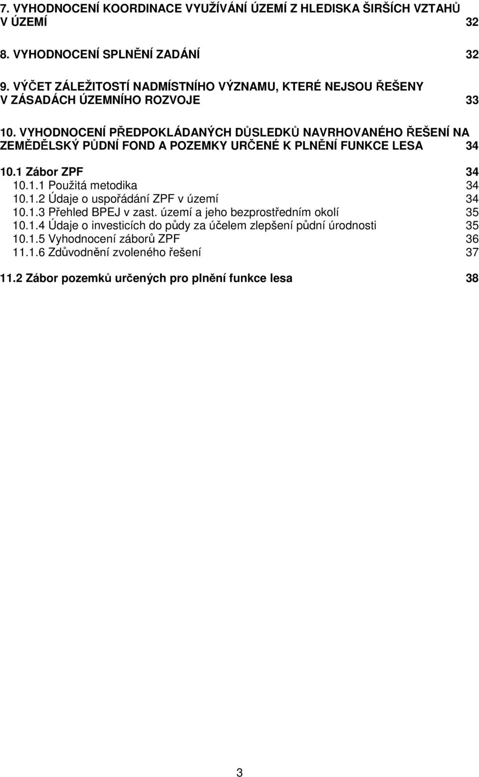 VYHODNOCENÍ PŘEDPOKLÁDANÝCH DŮSLEDKŮ NAVRHOVANÉHO ŘEŠENÍ NA ZEMĚDĚLSKÝ PŮDNÍ FOND A POZEMKY URČENÉ K PLNĚNÍ FUNKCE LESA 34 10.1 Zábor ZPF 34 10.1.1 Použitá metodika 34 10.