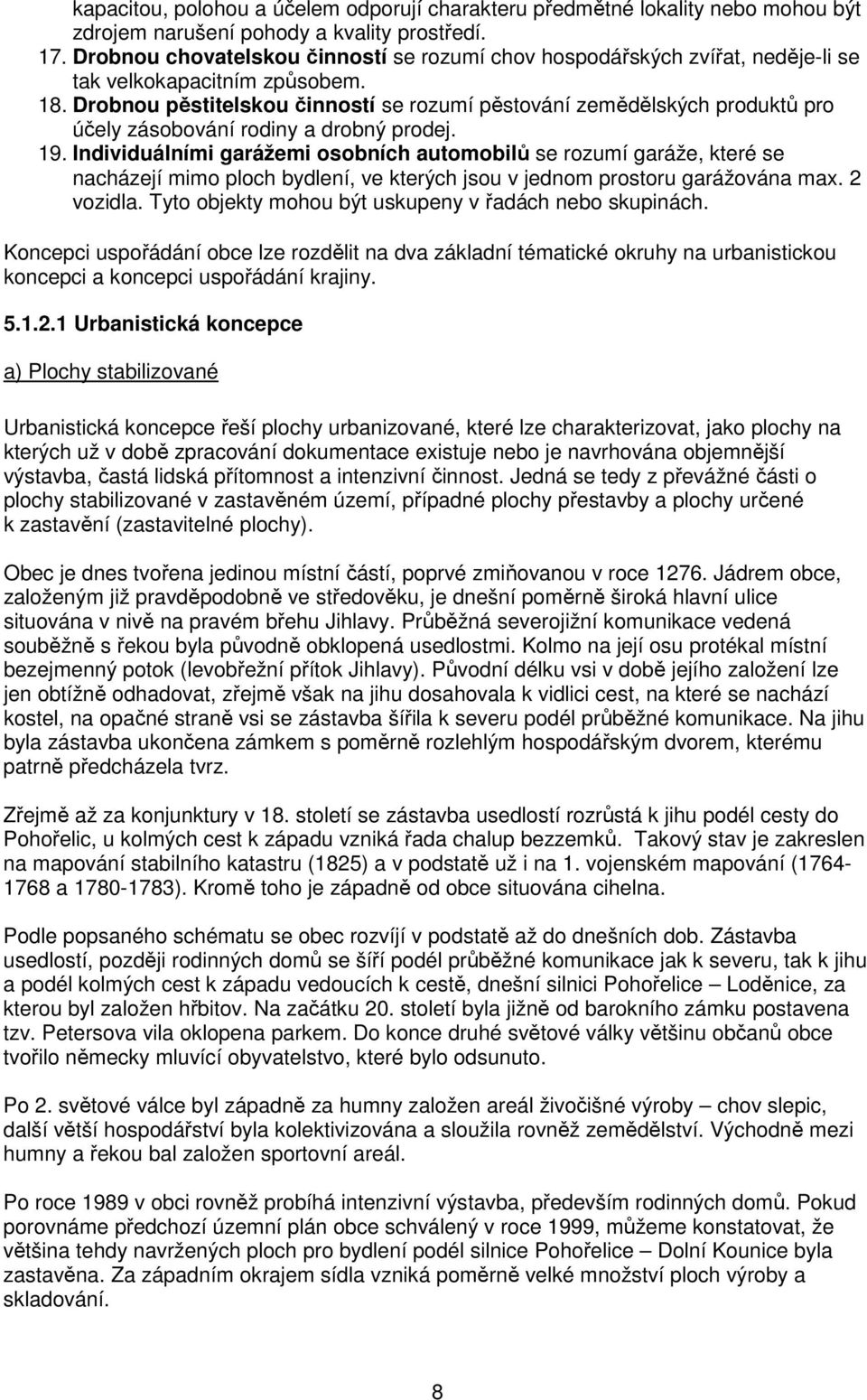 Drobnou pěstitelskou činností se rozumí pěstování zemědělských produktů pro účely zásobování rodiny a drobný prodej. 19.