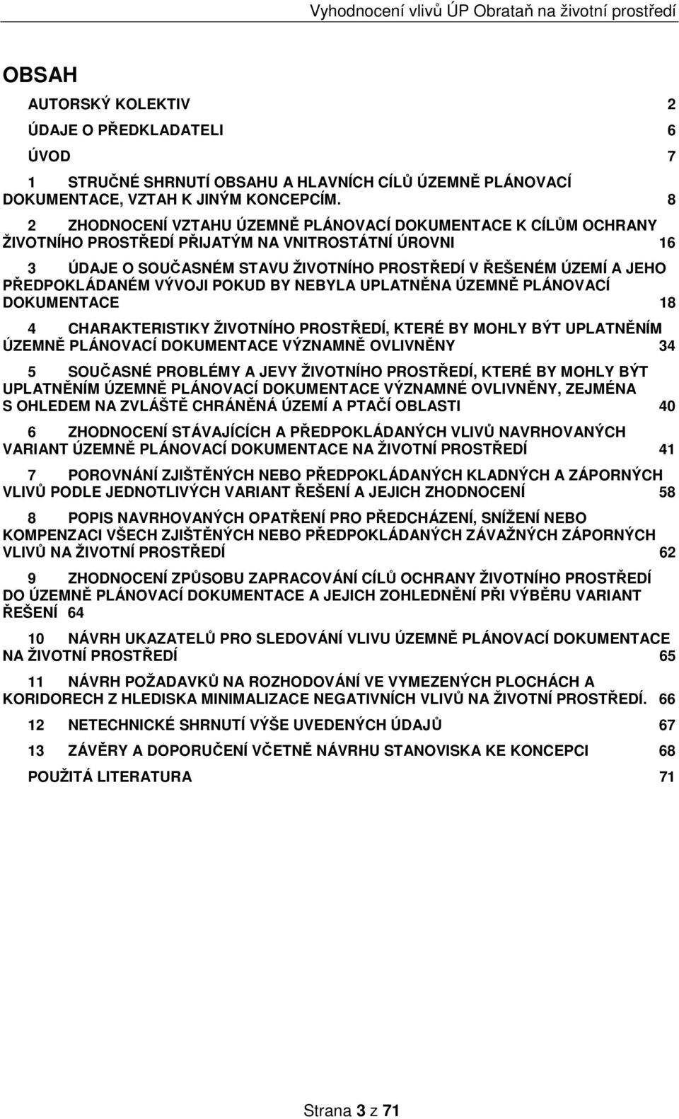 PŘEDPOKLÁDANÉM VÝVOJI POKUD BY NEBYLA UPLATNĚNA ÚZEMNĚ PLÁNOVACÍ DOKUMENTACE 18 4 CHARAKTERISTIKY ŽIVOTNÍHO PROSTŘEDÍ, KTERÉ BY MOHLY BÝT UPLATNĚNÍM ÚZEMNĚ PLÁNOVACÍ DOKUMENTACE VÝZNAMNĚ OVLIVNĚNY 34