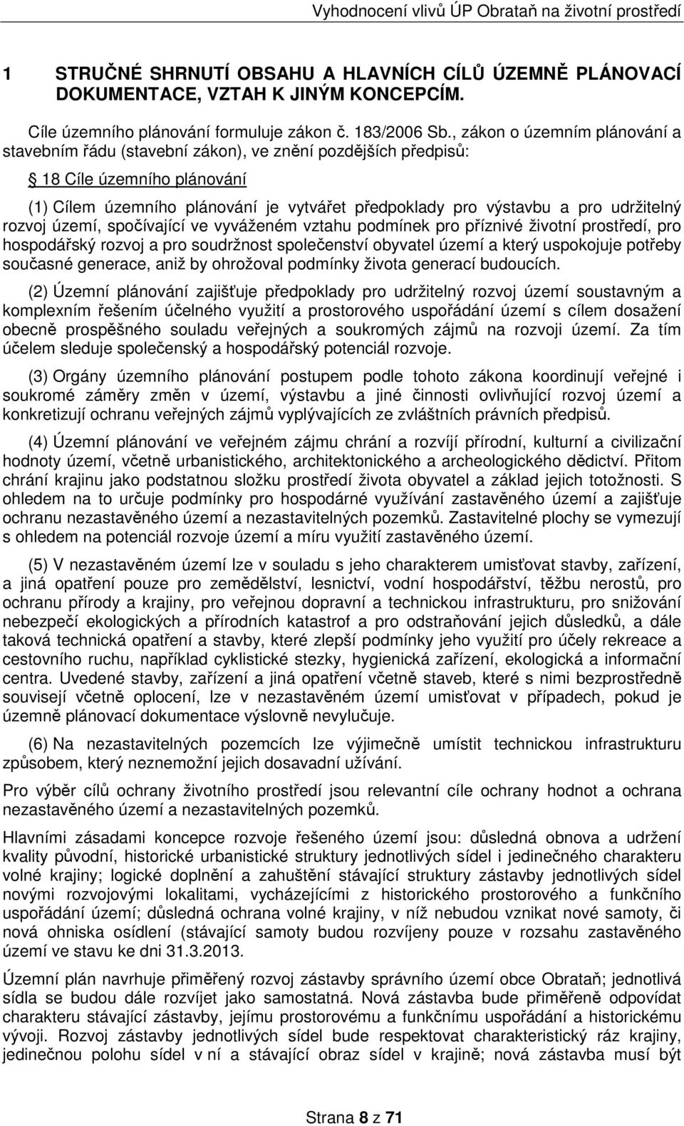 udržitelný rozvoj území, spočívající ve vyváženém vztahu podmínek pro příznivé životní prostředí, pro hospodářský rozvoj a pro soudržnost společenství obyvatel území a který uspokojuje potřeby