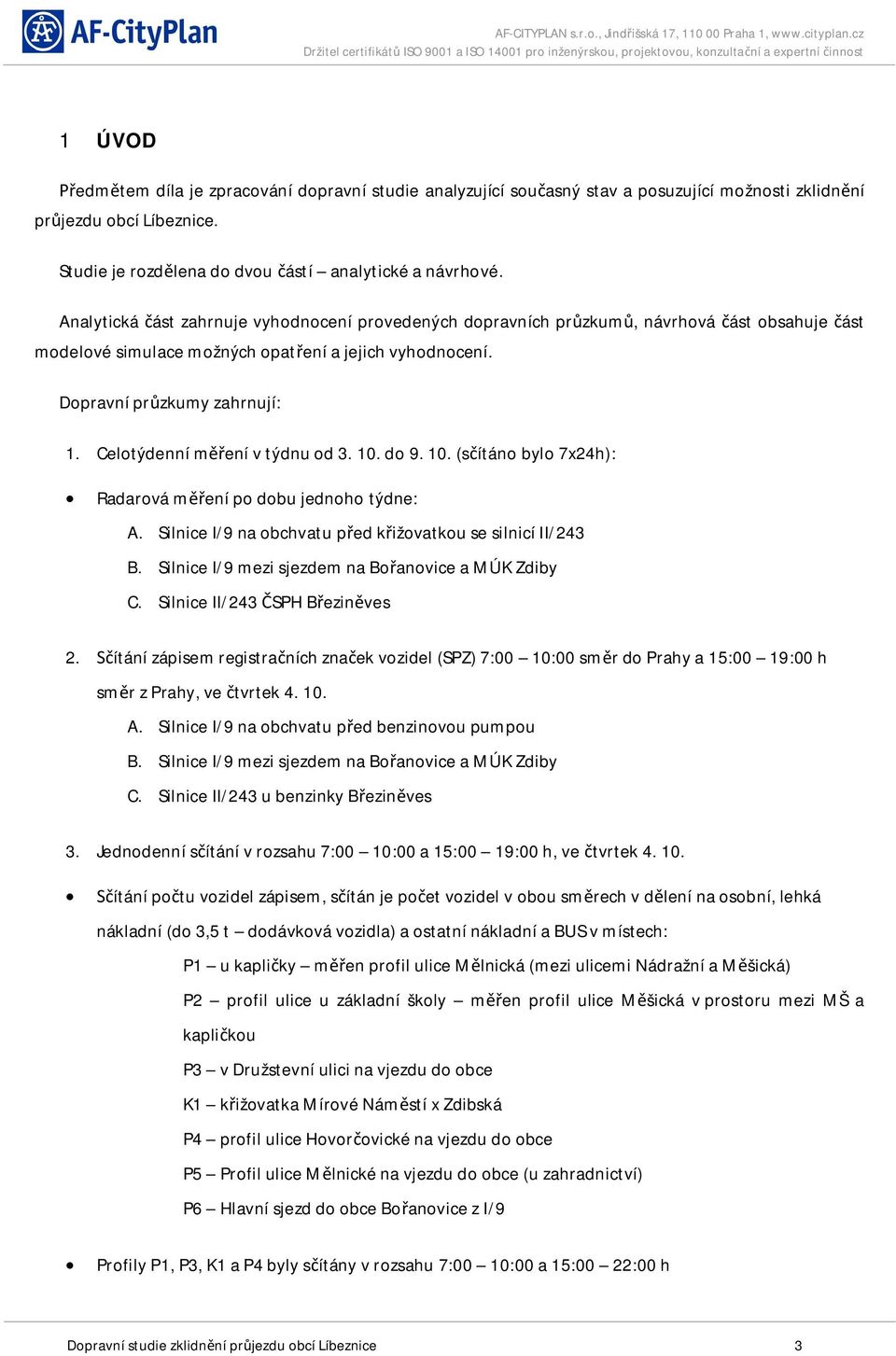 Celotýdenní m ení v týdnu od 3. 10. do 9. 10. (s ítáno bylo 7x24h): Radarová m ení po dobu jednoho týdne: A. Silnice I/9 na obchvatu p ed k ižovatkou se silnicí II/243 B.