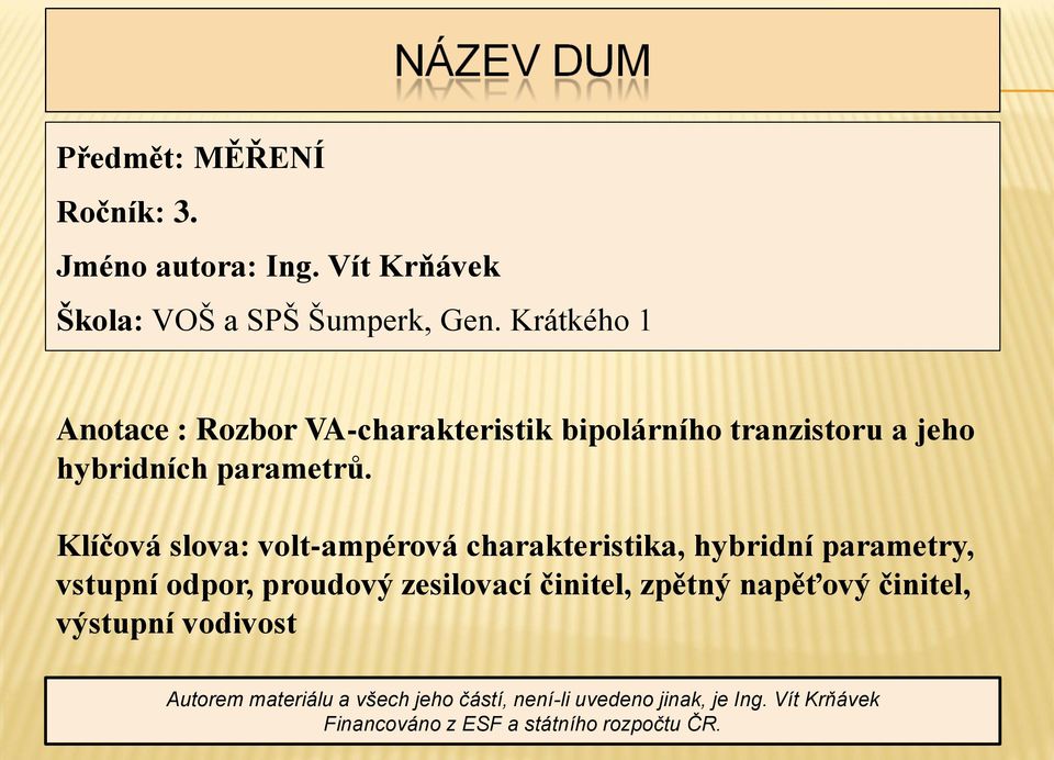 Klíčová slova: volt-ampérová carakteristika, ybridní parametry, vstupní odpor, proudový zesilovací činitel,