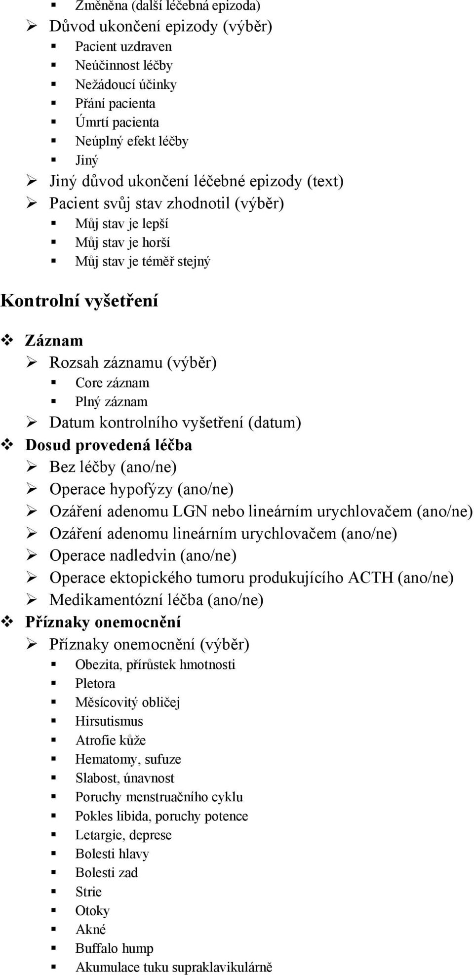 vyšetření (datum) Dosud provedená léčba Bez léčby (ano/ne) Operace hypofýzy (ano/ne) Ozáření adenomu LGN nebo lineárním urychlovačem (ano/ne) Ozáření adenomu lineárním urychlovačem (ano/ne) Operace