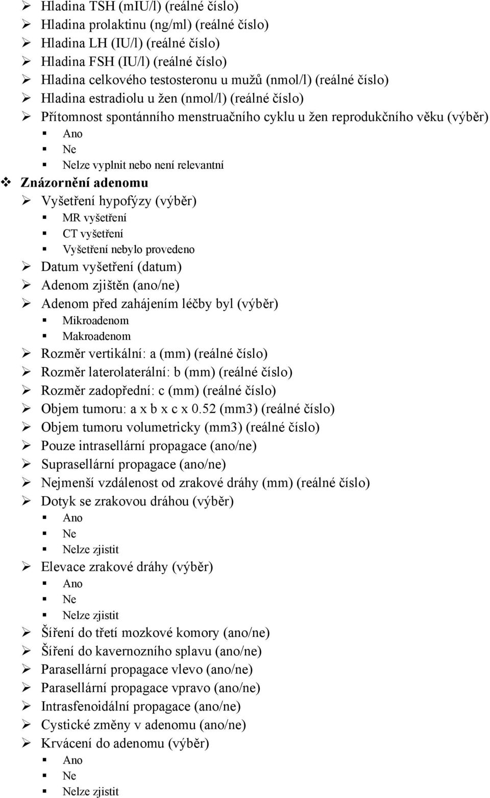 hypofýzy (výběr) MR vyšetření CT vyšetření Vyšetření nebylo provedeno Datum vyšetření (datum) Adenom zjištěn (ano/ne) Adenom před zahájením léčby byl (výběr) Mikroadenom Makroadenom Rozměr