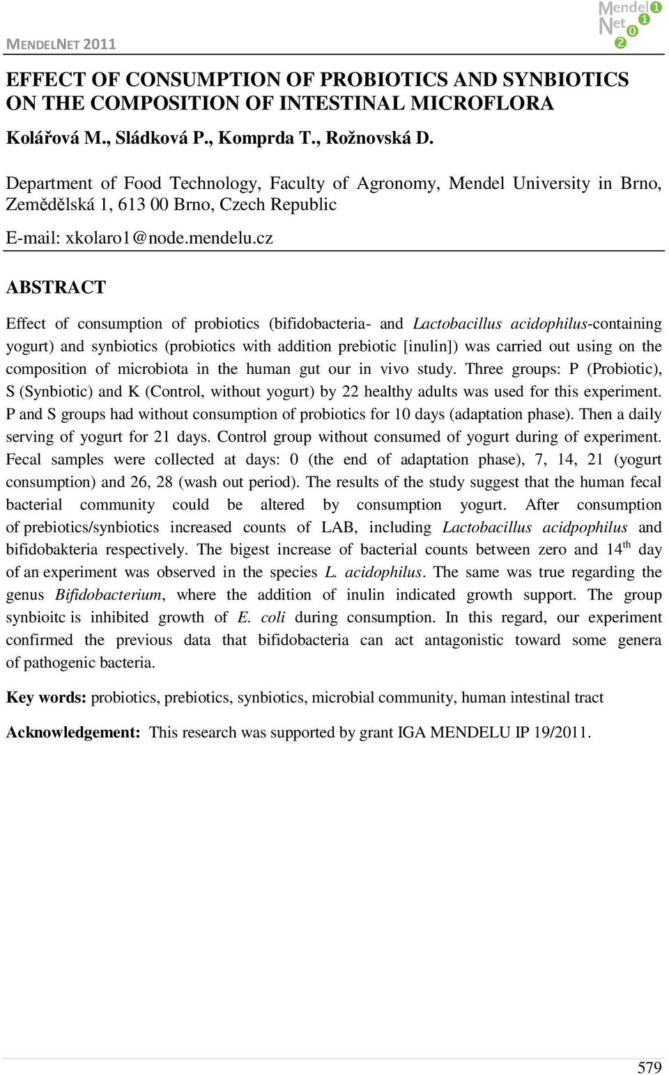 cz ABSTRACT Effect of consumption of probiotics (bifidobacteria- and Lactobacillus acidophilus-containing yogurt) and synbiotics (probiotics with addition prebiotic [inulin]) was carried out using on