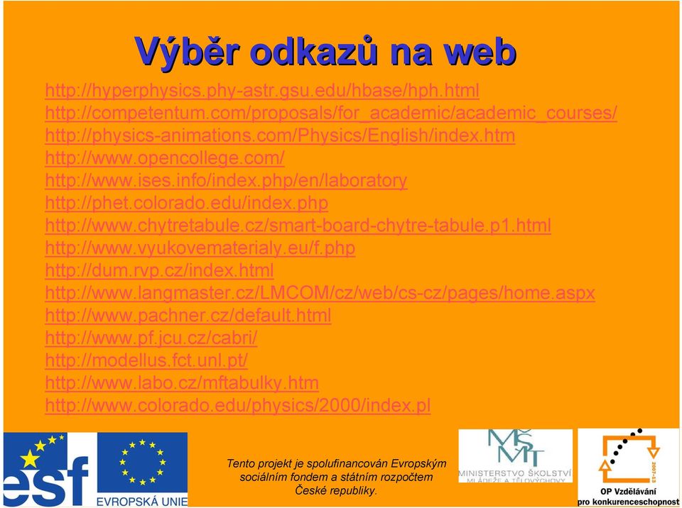 cz/smart-board-chytre-tabule.p1.html http://www.vyukovematerialy.eu/f.php http://dum.rvp.cz/index.html http://www.langmaster.cz/lmcom/cz/web/cs-cz/pages/home.