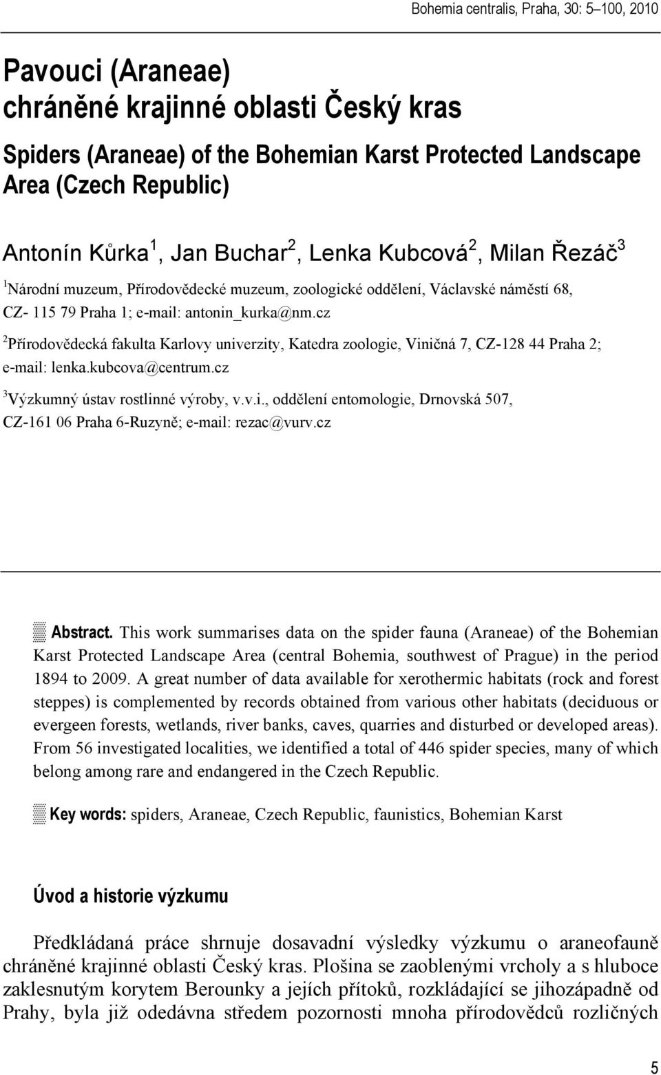 cz 2 Přírodovědecká fakulta Karlovy univerzity, Katedra zoologie, Viničná 7, CZ-128 44 Praha 2; e-mail: lenka.kubcova@centrum.cz 3 Výzkumný ústav rostlinné výroby, v.v.i., oddělení entomologie, Drnovská 507, CZ-161 06 Praha 6-Ruzyně; e-mail: rezac@vurv.