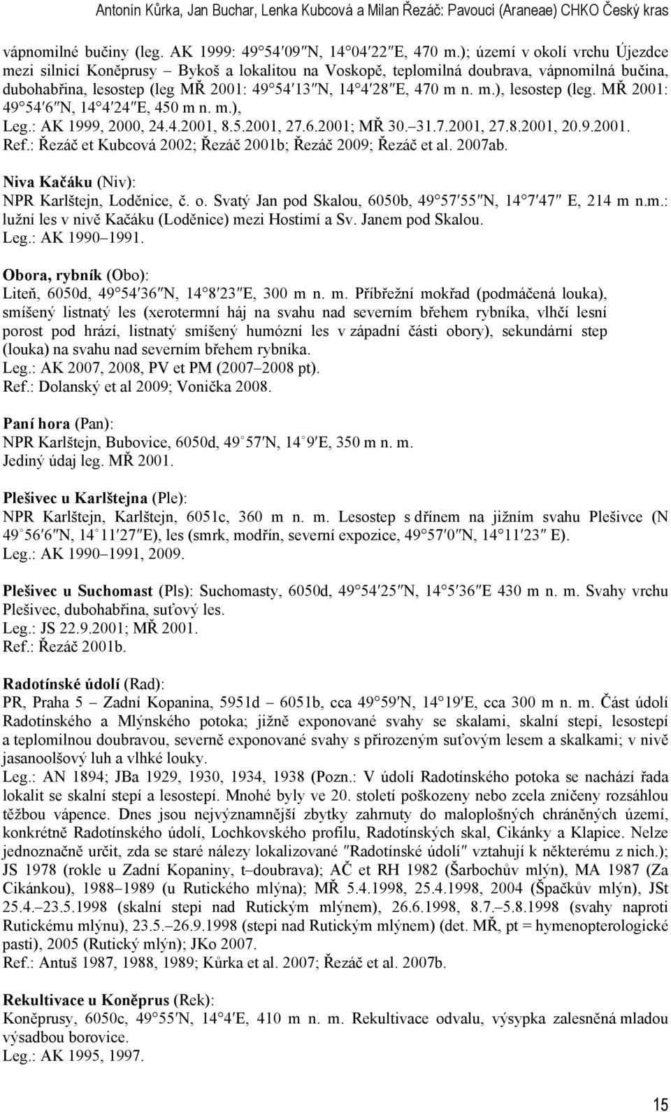 MŘ 2001: 49 54 6 N, 14 4 24 E, 450 m n. m.), Leg.: AK 1999, 2000, 24.4.2001, 8.5.2001, 27.6.2001; MŘ 30. 31.7.2001, 27.8.2001, 20.9.2001. Ref.