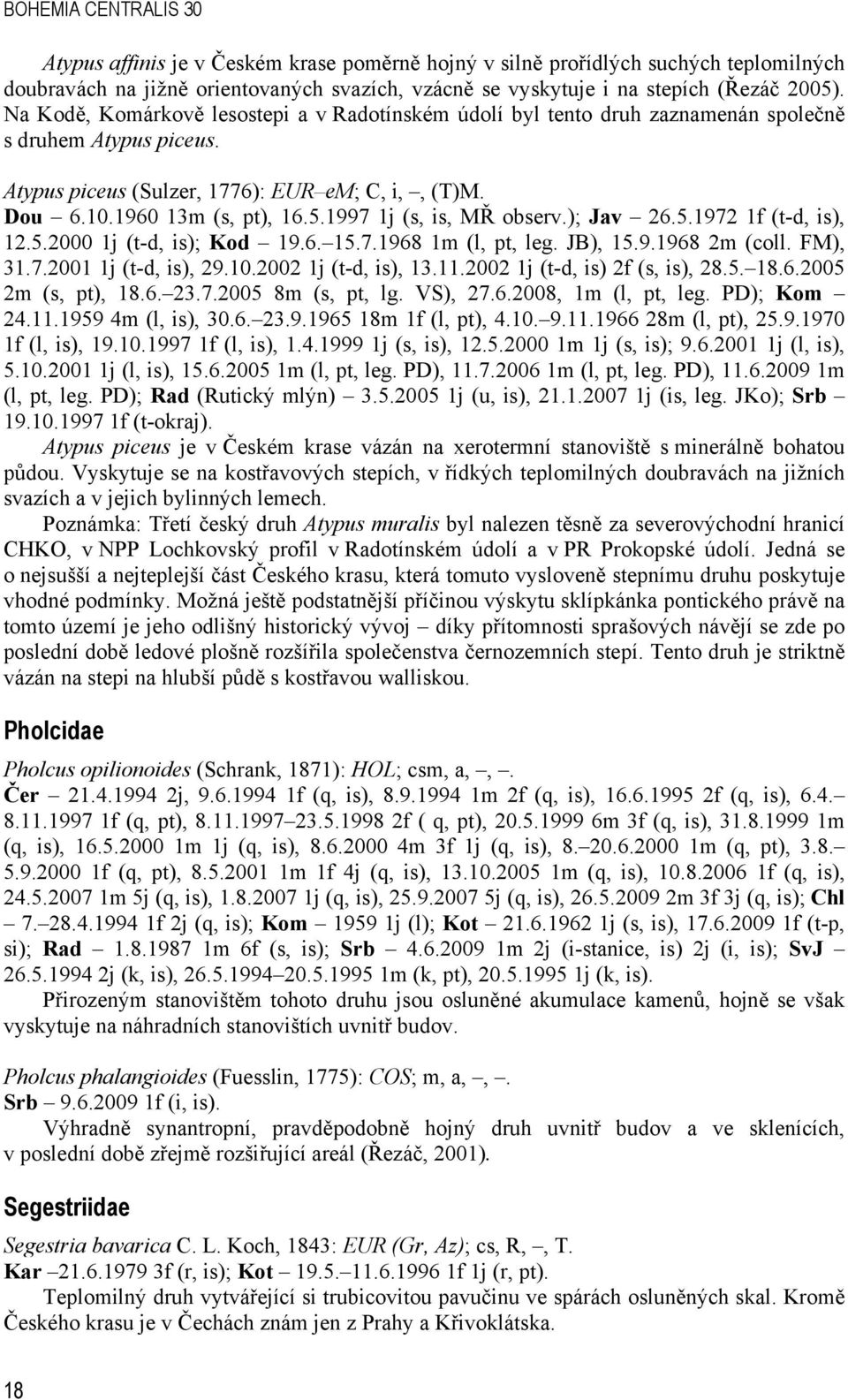 1997 1j (s, is, MŘ observ.); Jav 26.5.1972 1f (t-d, is), 12.5.2000 1j (t-d, is); Kod 19.6. 15.7.1968 1m (l, pt, leg. JB), 15.9.1968 2m (coll. FM), 31.7.2001 1j (t-d, is), 29.10.2002 1j (t-d, is), 13.
