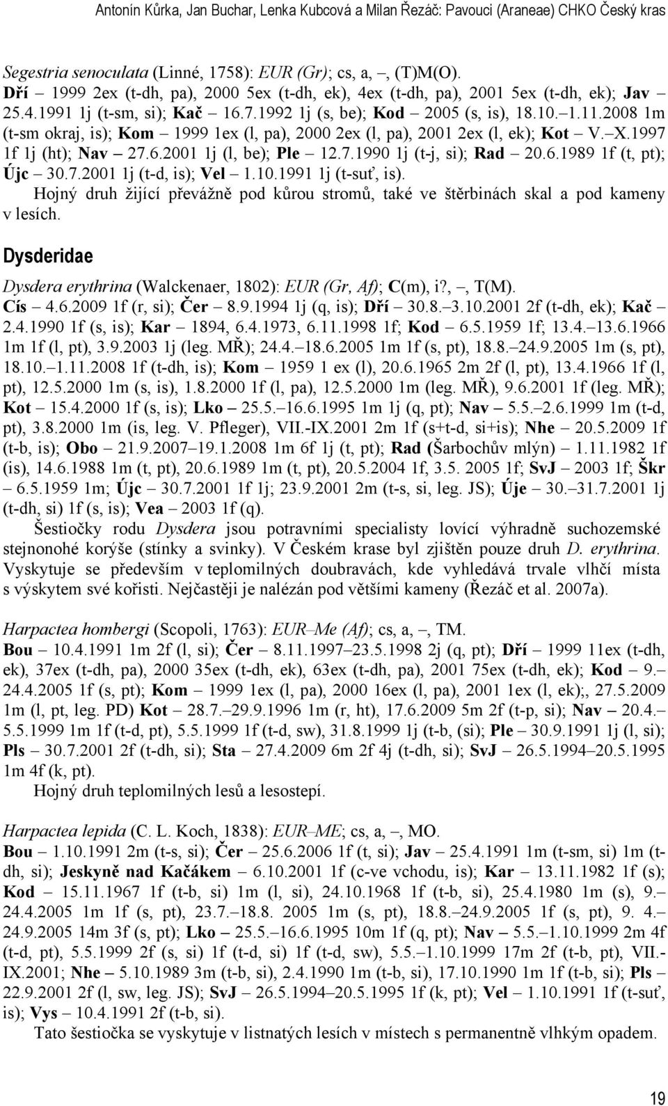 2008 1m (t-sm okraj, is); Kom 1999 1ex (l, pa), 2000 2ex (l, pa), 2001 2ex (l, ek); Kot V. X.1997 1f 1j (ht); Nav 27.6.2001 1j (l, be); Ple 12.7.1990 1j (t-j, si); Rad 20.6.1989 1f (t, pt); Újc 30.7.2001 1j (t-d, is); Vel 1.
