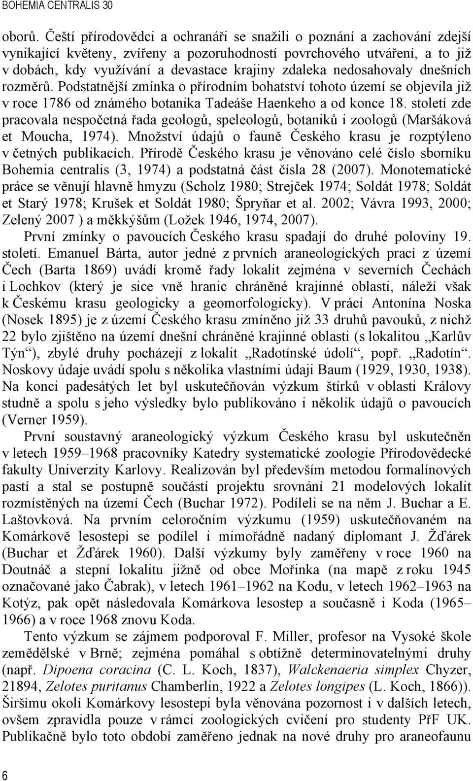 nedosahovaly dnešních rozměrů. Podstatnější zmínka o přírodním bohatství tohoto území se objevila již v roce 1786 od známého botanika Tadeáše Haenkeho a od konce 18.