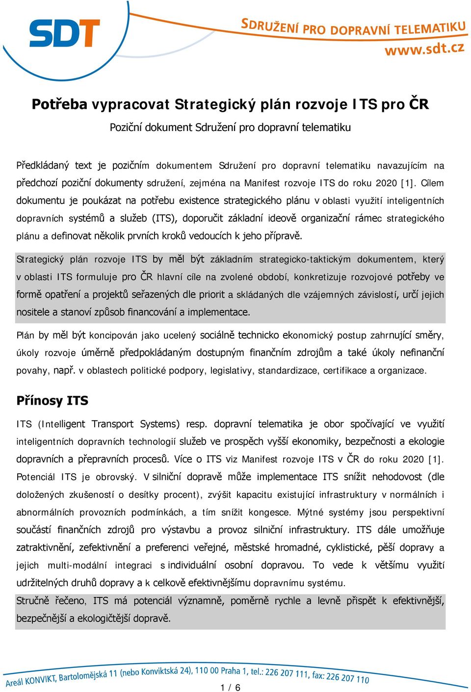 Cílem dokumentu je poukázat na potřebu existence strategického plánu v oblasti využití inteligentních dopravních systémů a služeb (ITS), doporučit základní ideově organizační rámec strategického