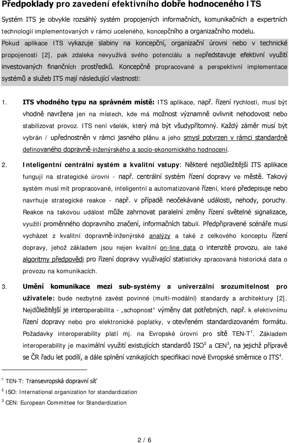 Pokud aplikace ITS vykazuje slabiny na koncepční, organizační úrovni nebo v technické propojenosti [2], pak zdaleka nevyužívá svého potenciálu a nepředstavuje efektivní využití investovaných