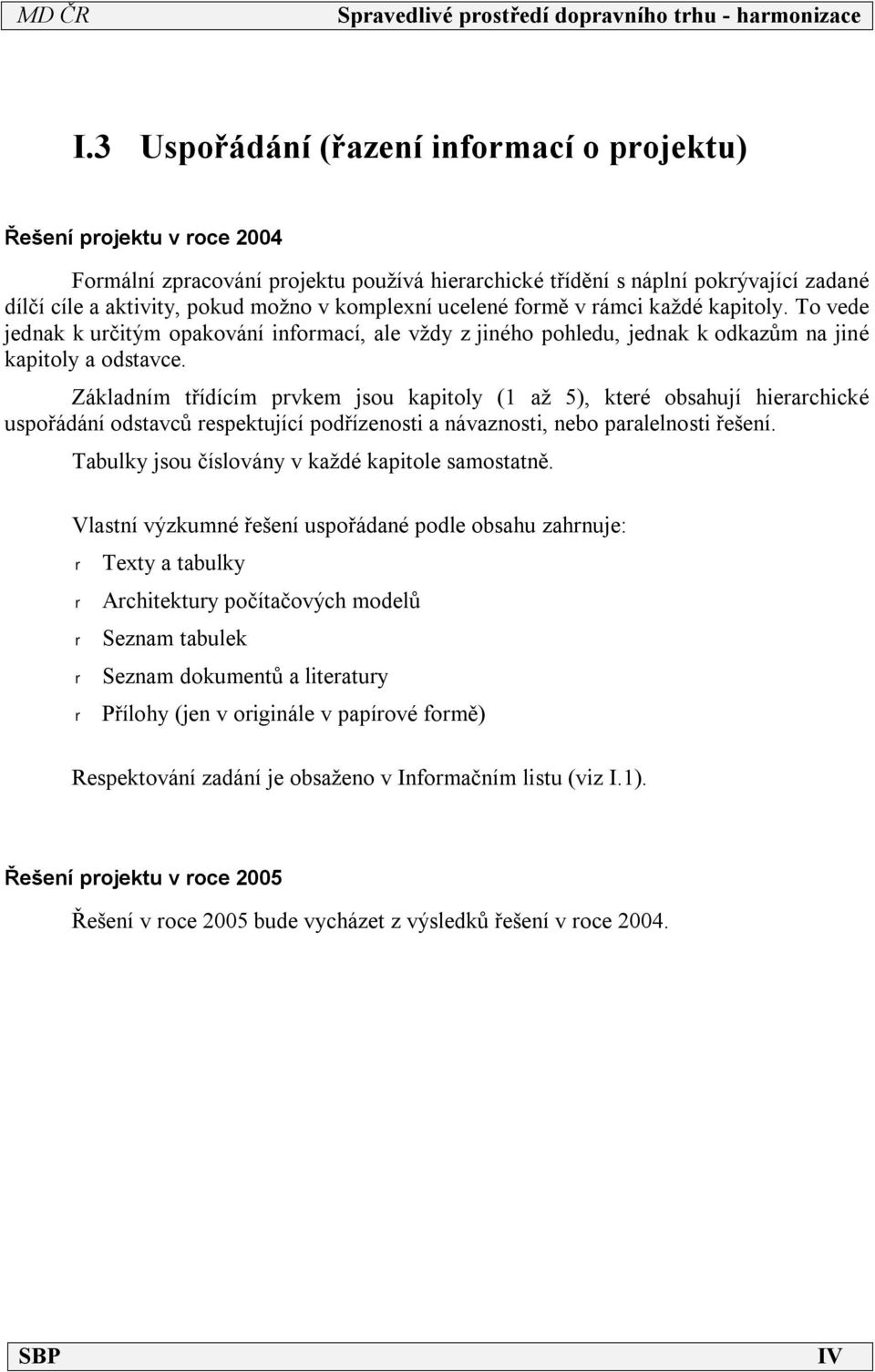 Základním třídícím prvkem jsou kapitoly (1 až 5), které obsahují hierarchické uspořádání odstavců respektující podřízenosti a návaznosti, nebo paralelnosti řešení.