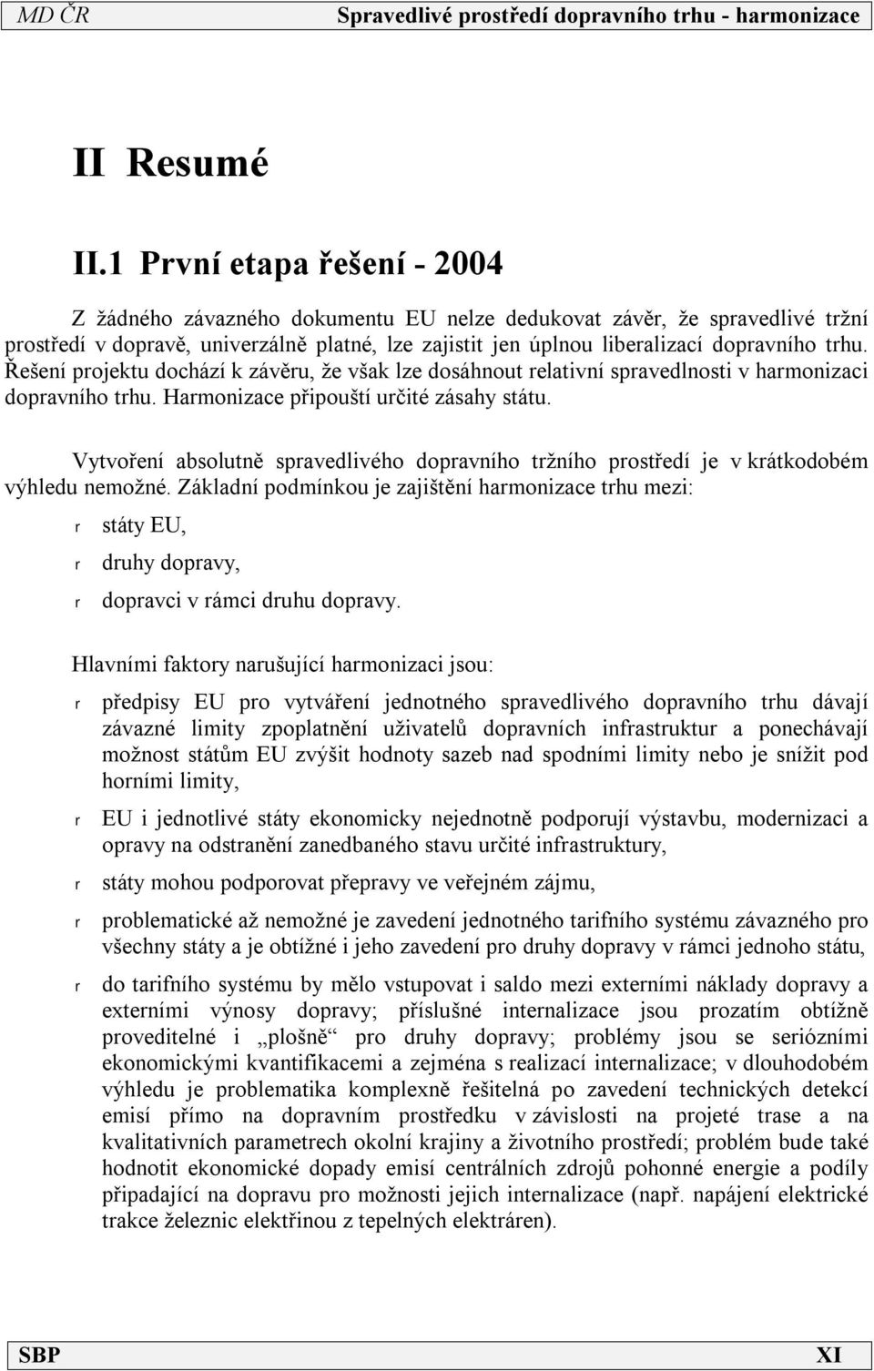 Řešení projektu dochází k závěru, že však lze dosáhnout relativní spravedlnosti v harmonizaci dopravního trhu. Harmonizace připouští určité zásahy státu.