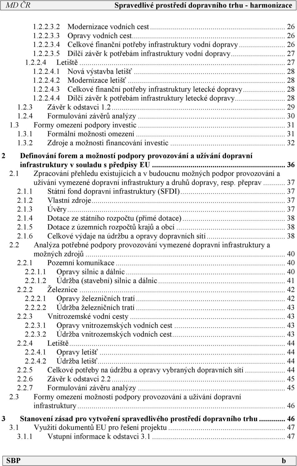 ..28 1.2.3 Závěr k odstavci 1.2...29 1.2.4 Formulování závěrů analýzy...30 1.3 Formy omezení podpory investic...31 1.3.1 Formální možnosti omezení...31 1.3.2 Zdroje a možnosti financování investic.