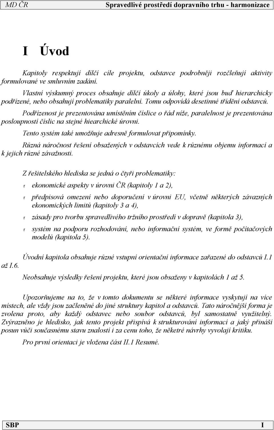 Podřízenost je prezentována umístěním číslice o řád níže, paralelnost je prezentována posloupností číslic na stejné hiearchické úrovni. Tento systém také umožňuje adresně formulovat připomínky.