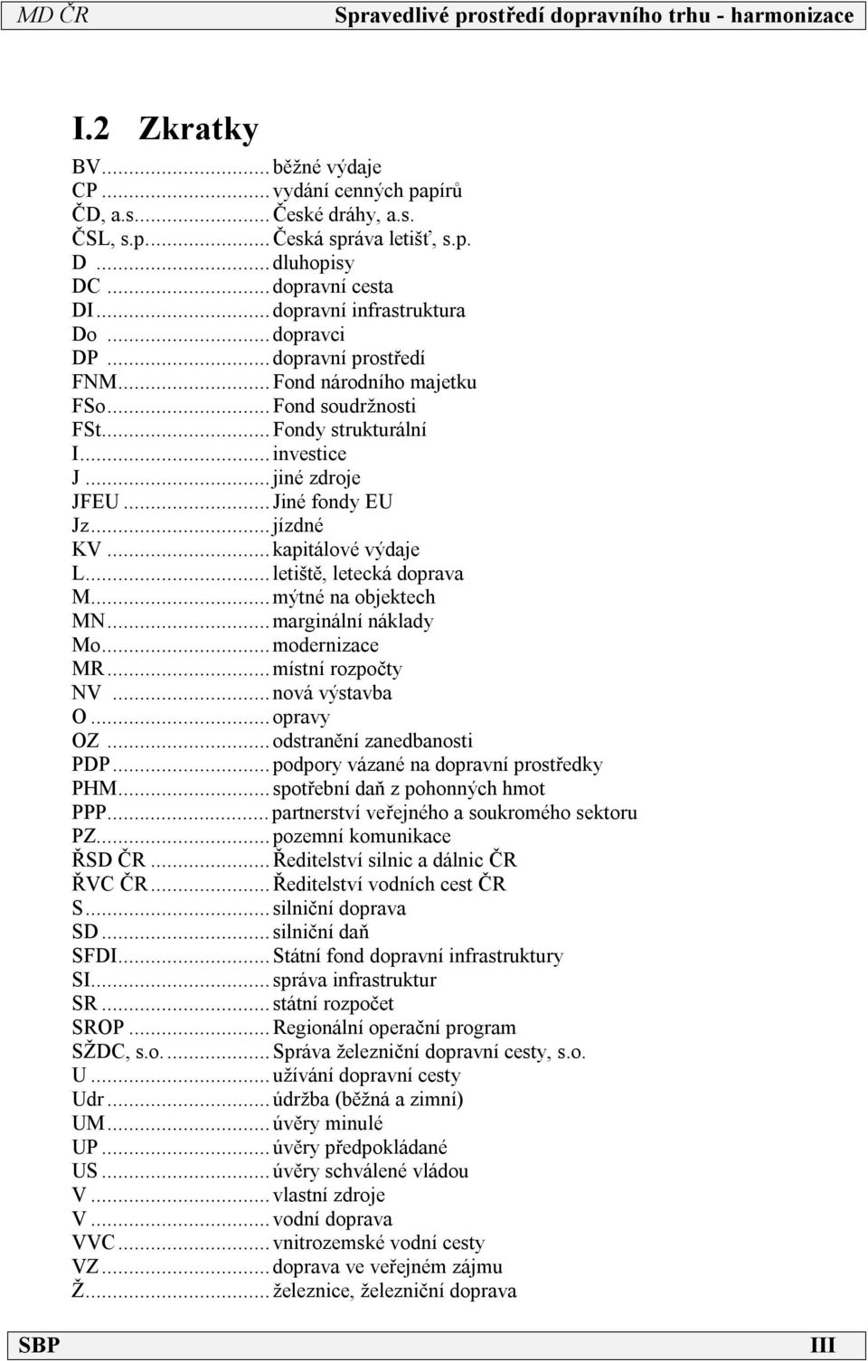 ..letiště, letecká doprava M...mýtné na objektech MN...marginální náklady Mo...modernizace MR...místní rozpočty NV...nová výstavba O...opravy OZ...odstranění zanedbanosti PDP.