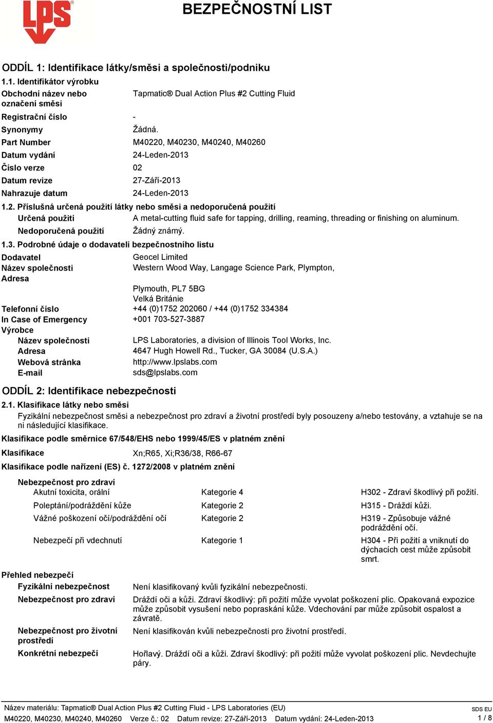 1. Identifikátor výrobku Obchodní název nebo označení směsi Registrační číslo Synonymy Part Number Datum vydání Číslo verze 02 Datum revize Nahrazuje datum Tapmatic Dual Action Plus #2 Cutting Fluid