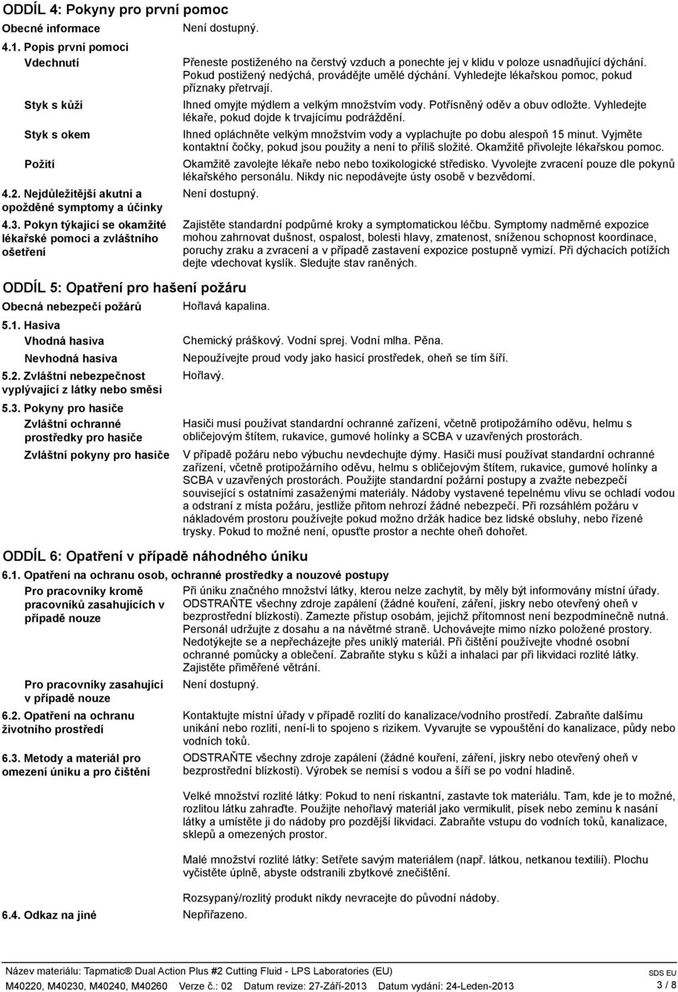 Pokud postižený nedýchá, provádějte umělé dýchání. Vyhledejte lékařskou pomoc, pokud příznaky přetrvají. Ihned omyjte mýdlem a velkým množstvím vody. Potřísněný oděv a obuv odložte.
