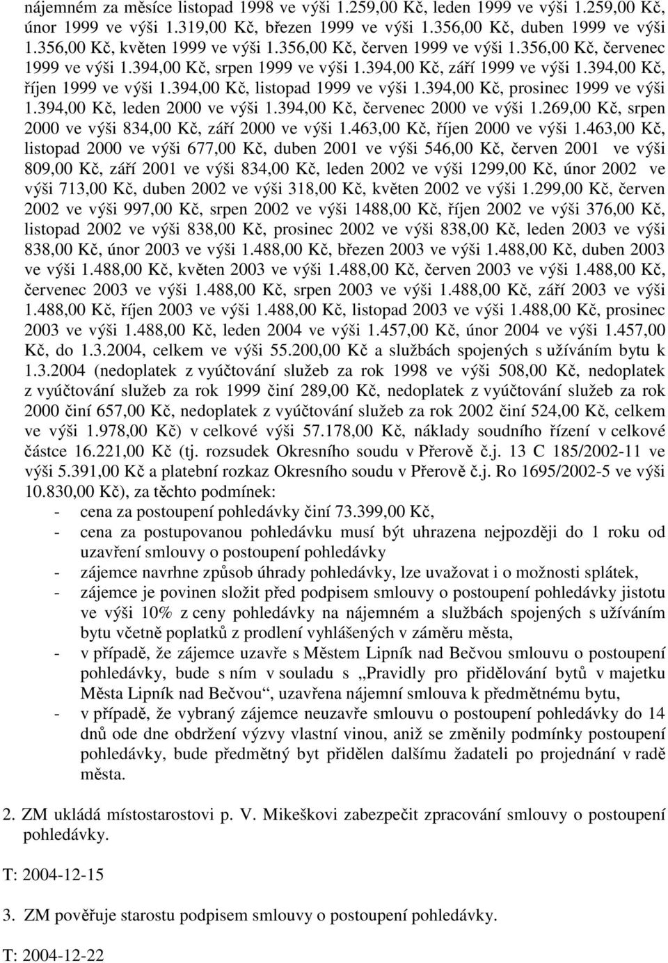 394,00 Kč, listopad 1999 ve výši 1.394,00 Kč, prosinec 1999 ve výši 1.394,00 Kč, leden 2000 ve výši 1.394,00 Kč, červenec 2000 ve výši 1.269,00 Kč, srpen 2000 ve výši 834,00 Kč, září 2000 ve výši 1.