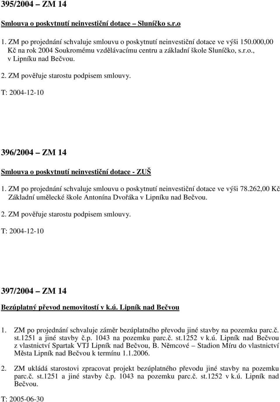 396/2004 ZM 14 Smlouva o poskytnutí neinvestiční dotace - ZUŠ 1. ZM po projednání schvaluje smlouvu o poskytnutí neinvestiční dotace ve výši 78.
