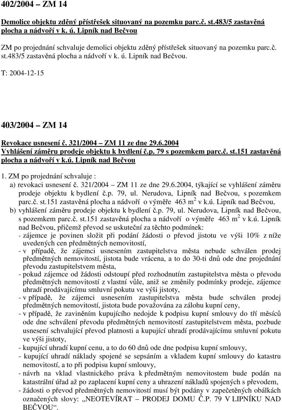 T: 2004-12-15 403/2004 ZM 14 Revokace usnesení č. 321/2004 ZM 11 ze dne 29.6.2004 Vyhlášení záměru prodeje objektu k bydlení č.p. 79 s pozemkem parc.č. st.151 zastavěná plocha a nádvoří v k.ú.