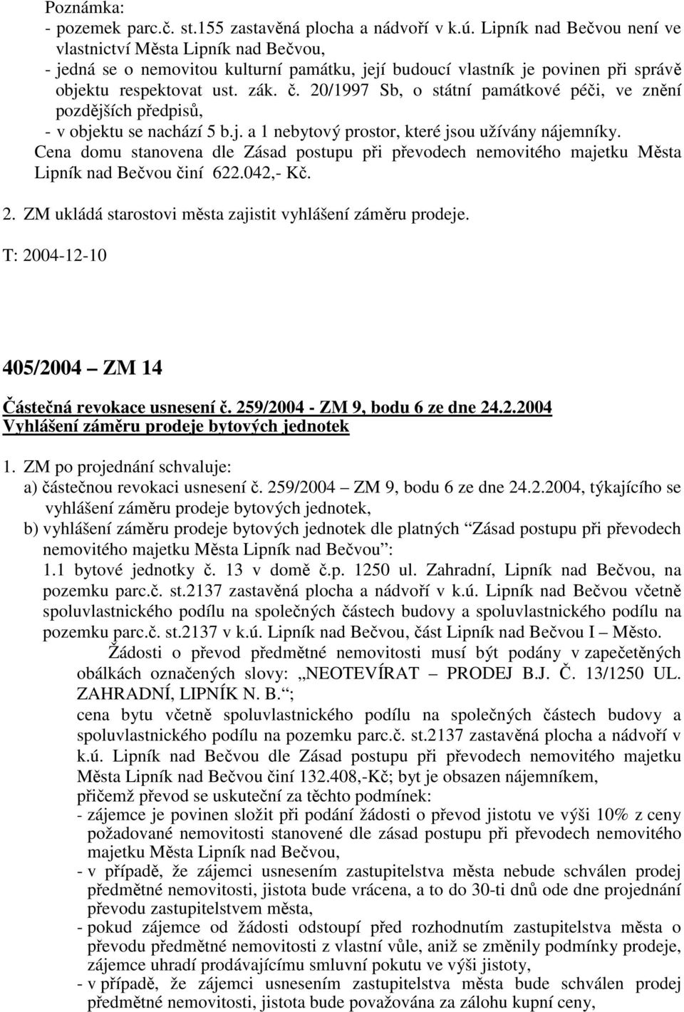 20/1997 Sb, o státní památkové péči, ve znění pozdějších předpisů, - v objektu se nachází 5 b.j. a 1 nebytový prostor, které jsou užívány nájemníky.