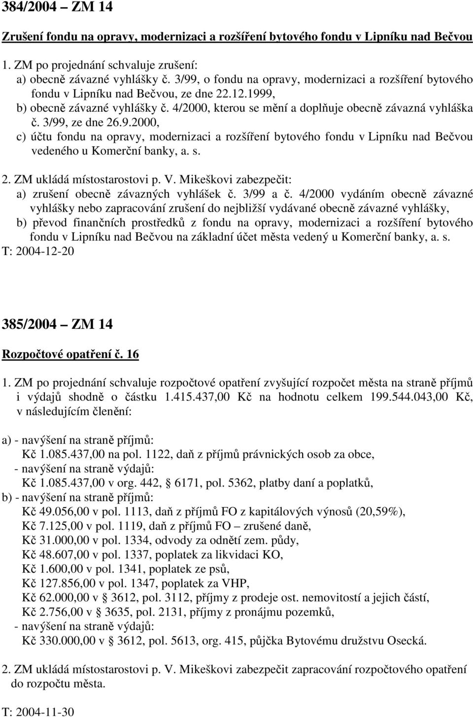 3/99, ze dne 26.9.2000, c) účtu fondu na opravy, modernizaci a rozšíření bytového fondu v Lipníku nad Bečvou vedeného u Komerční banky, a. s. 2. ZM ukládá místostarostovi p. V.