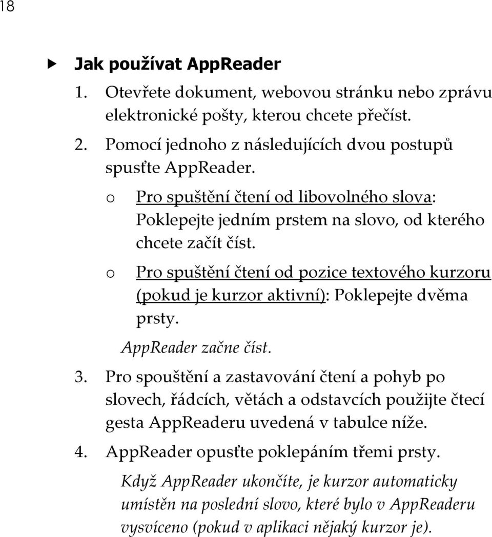 Pro spuštění čtení od pozice textového kurzoru (pokud je kurzor aktivní): Poklepejte dvěma prsty. AppReader začne číst. 3.