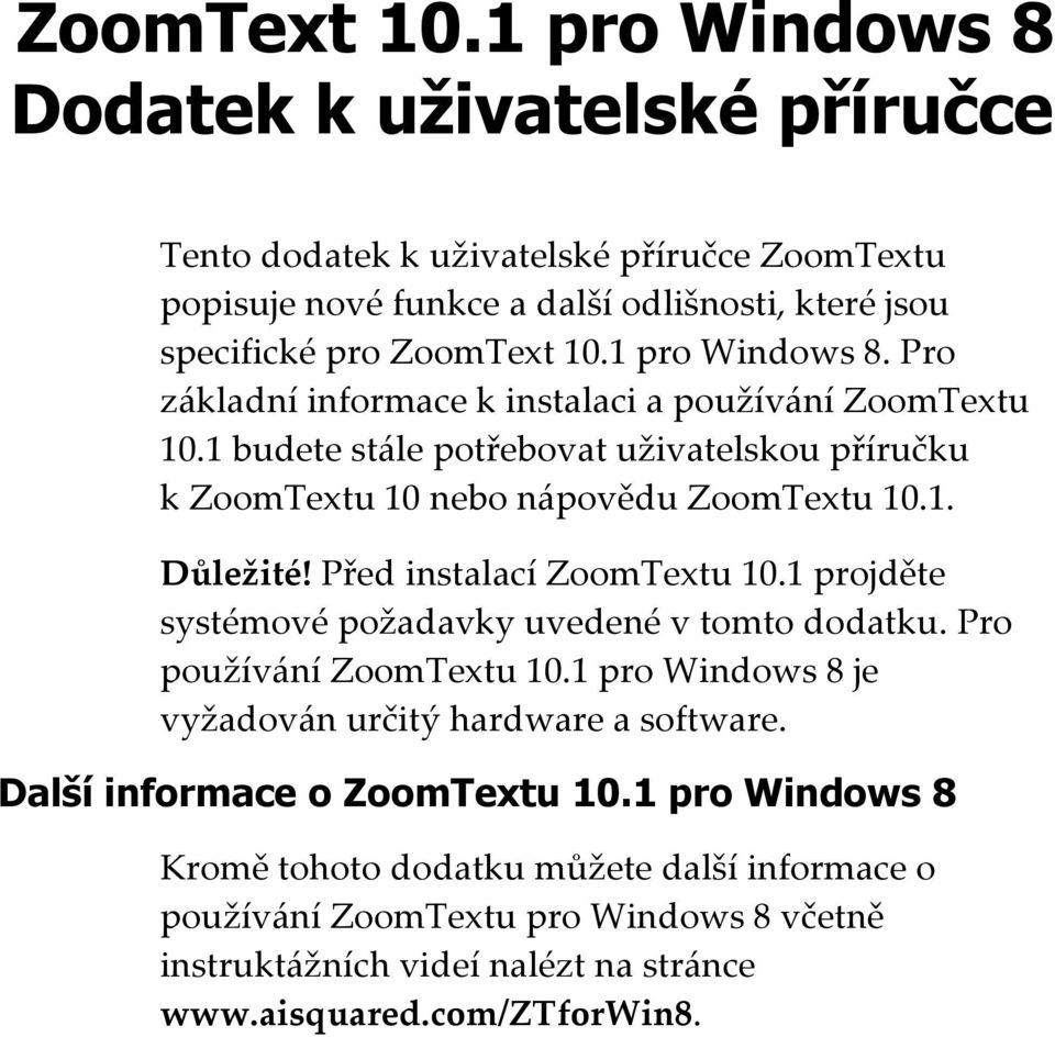 Pro základní informace k instalaci a používání ZoomTextu 10.1 budete stále potřebovat uživatelskou příručku k ZoomTextu 10 nebo nápovědu ZoomTextu 10.1. Důležité!
