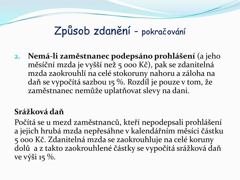 nahoru a záloha na daň se vypočítá sazbou 15 %. Rozdíl je pouze v tom, že zaměstnanec nemůže uplatňovat slevy na dani.