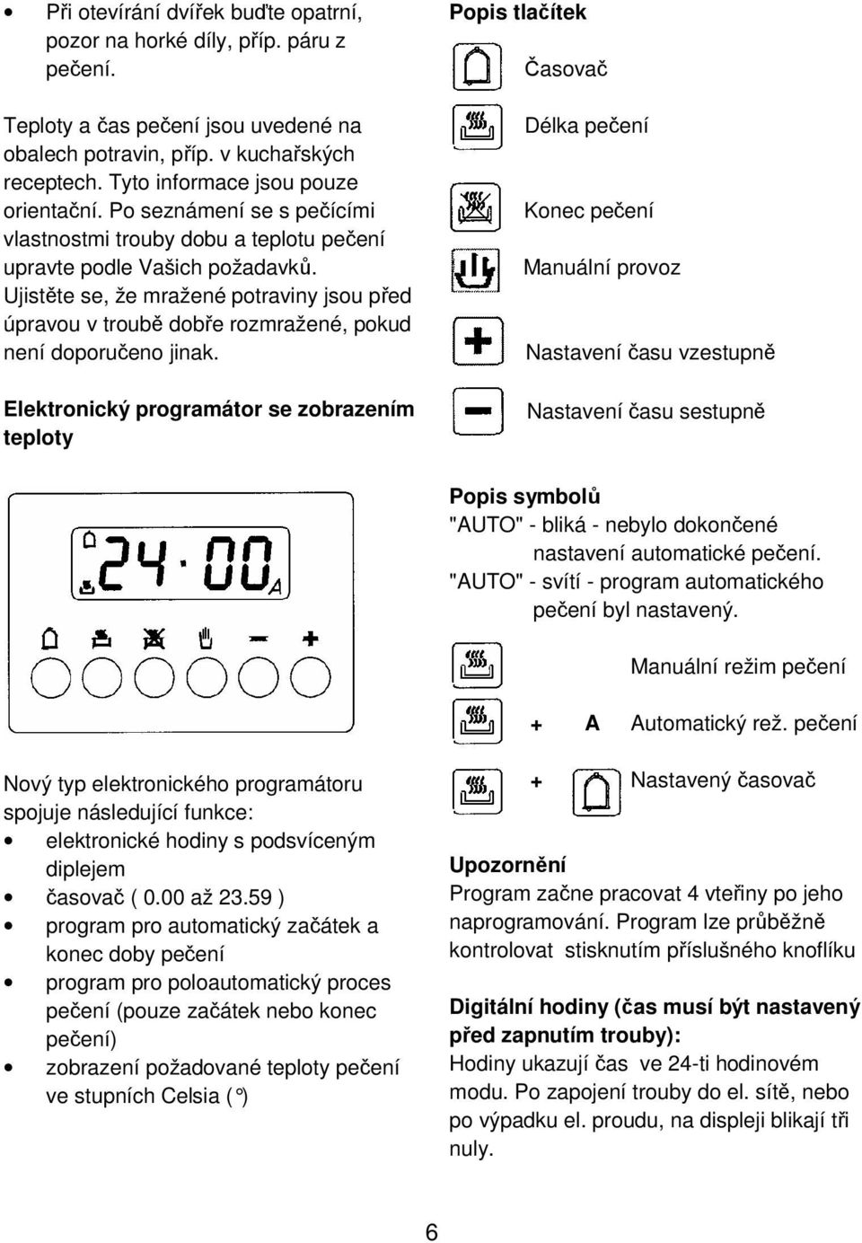 Ujistěte se, že mražené potraviny jsou před úpravou v troubě dobře rozmražené, pokud není doporučeno jinak.