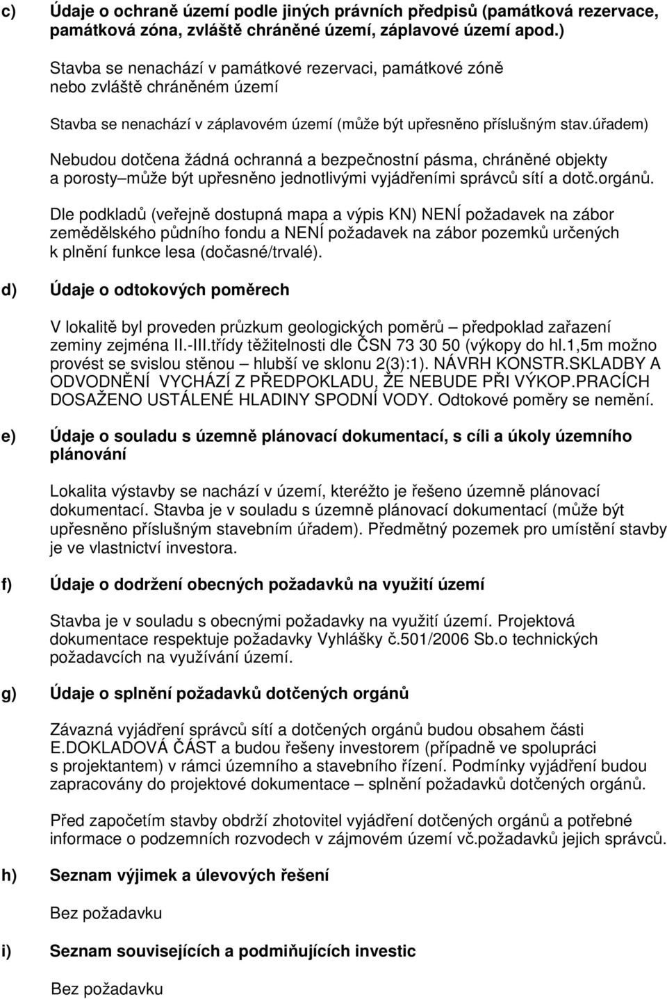 úřadem) Nebudou dotčena žádná ochranná a bezpečnostní pásma, chráněné objekty a porosty může být upřesněno jednotlivými vyjádřeními správců sítí a dotč.orgánů.