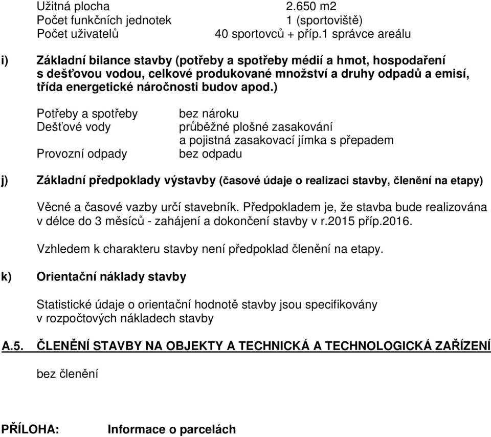 apod.) Potřeby a spotřeby Dešťové vody Provozní odpady bez nároku průběžné plošné zasakování a pojistná zasakovací jímka s přepadem bez odpadu j) Základní předpoklady výstavby (časové údaje o