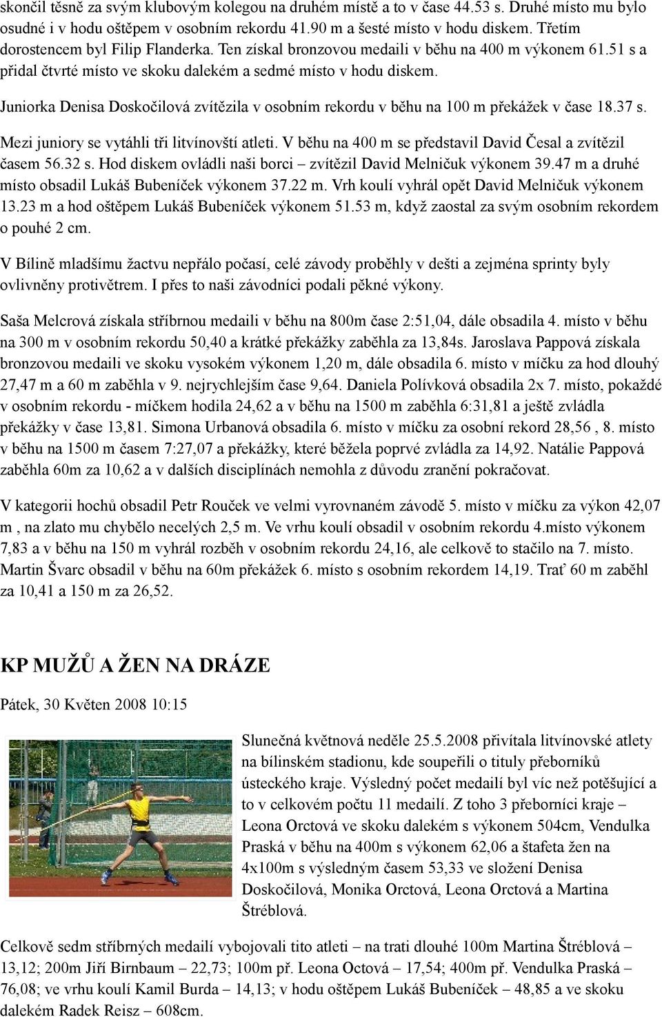 Juniorka Denisa Doskočilová zvítězila v osobním rekordu v běhu na 100 m překážek v čase 18.37 s. Mezi juniory se vytáhli tři litvínovští atleti.