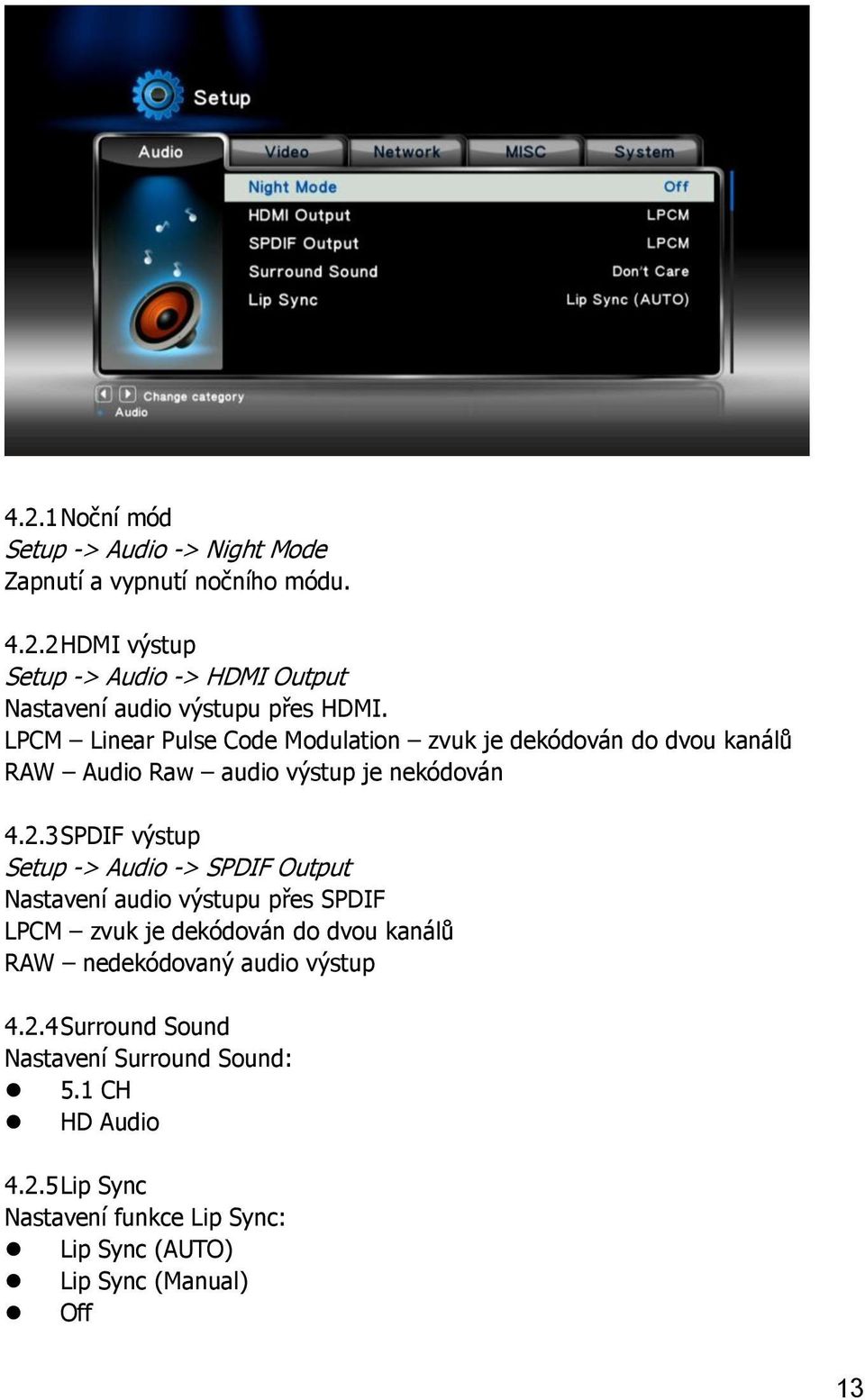3 SPDIF výstup Setup -> Audio -> SPDIF Output Nastavení audio výstupu přes SPDIF LPCM zvuk je dekódován do dvou kanálů RAW nedekódovaný audio