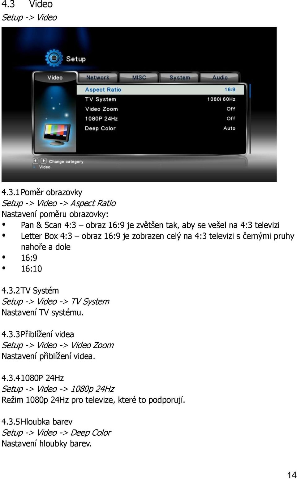 4.3.3 Přiblížení videa Setup -> Video -> Video Zoom Nastavení přiblížení videa. 4.3.4 1080P 24Hz Setup -> Video -> 1080p 24Hz Režim 1080p 24Hz pro televize, které to podporují.