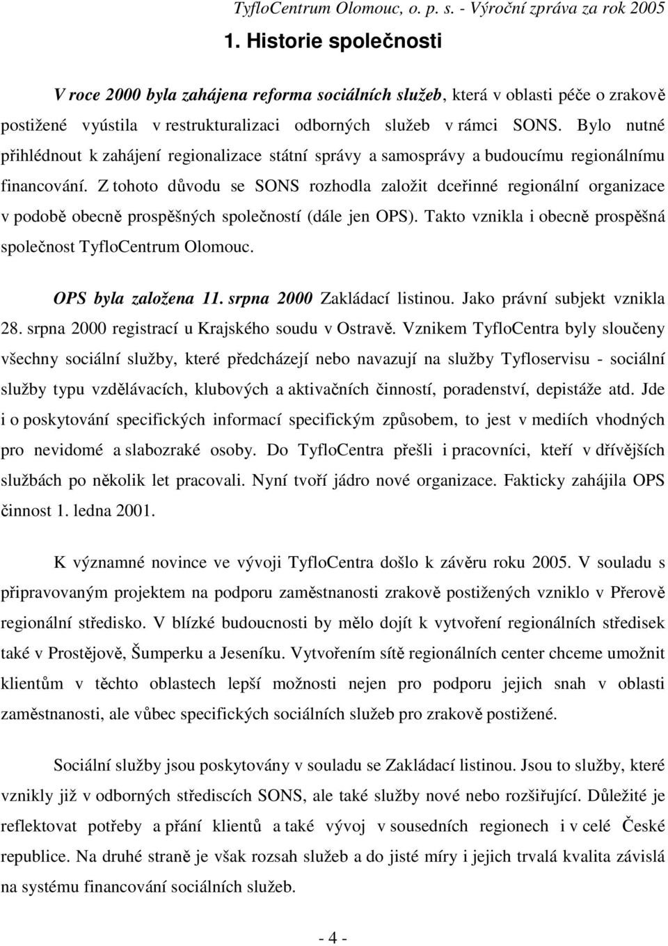 Z tohoto důvodu se SONS rozhodla založit dceřinné regionální organizace v podobě obecně prospěšných společností (dále jen OPS). Takto vznikla i obecně prospěšná společnost TyfloCentrum Olomouc.