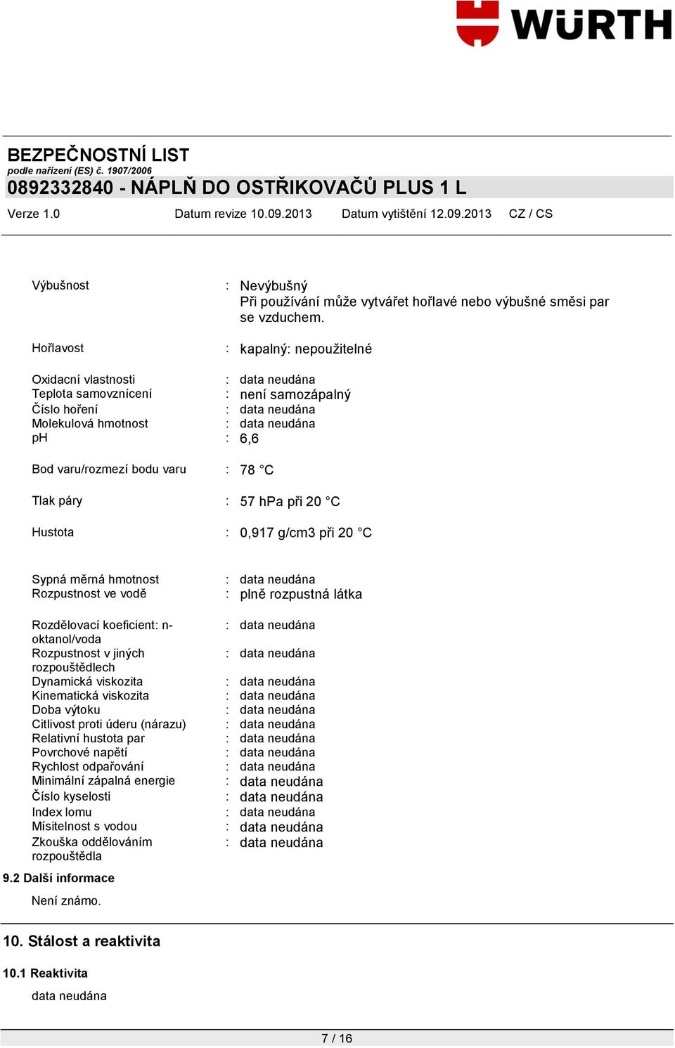 0,917 g/cm3 při 20 C Sypná měrná hmotnost Rozpustnost ve vodě Rozdělovací koeficient: n- oktanol/voda Rozpustnost v jiných rozpouštědlech Dynamická viskozita Kinematická viskozita Doba výtoku