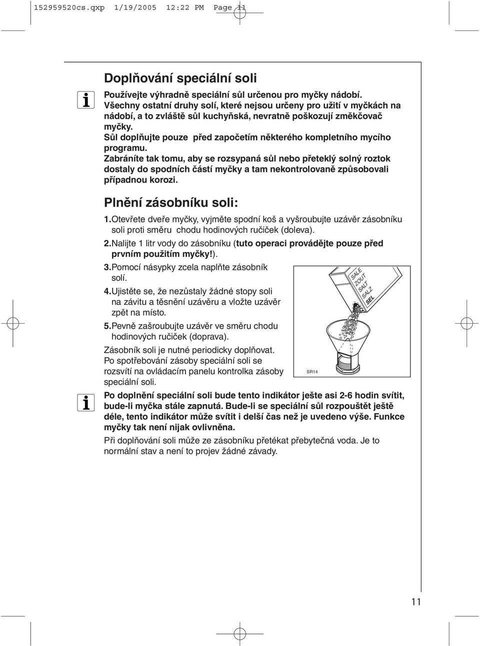 Sůl doplňujte pouze před započetím některého kompletního mycího programu.