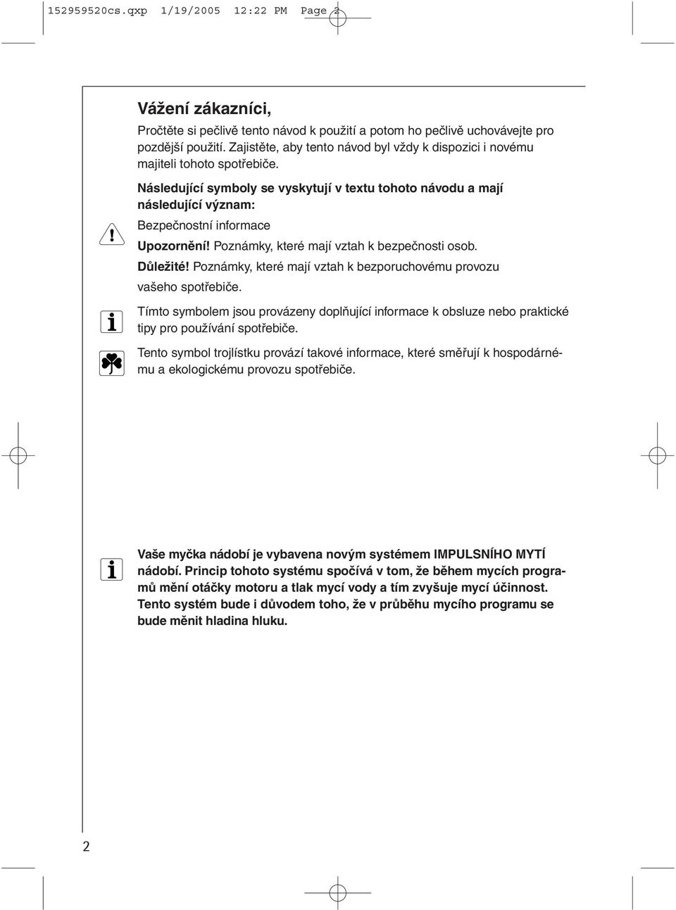 Následující symboly se vyskytují v textu tohoto návodu a mají následující význam: Bezpečnostní informace Upozornění! Poznámky, které mají vztah k bezpečnosti osob. Důležité!