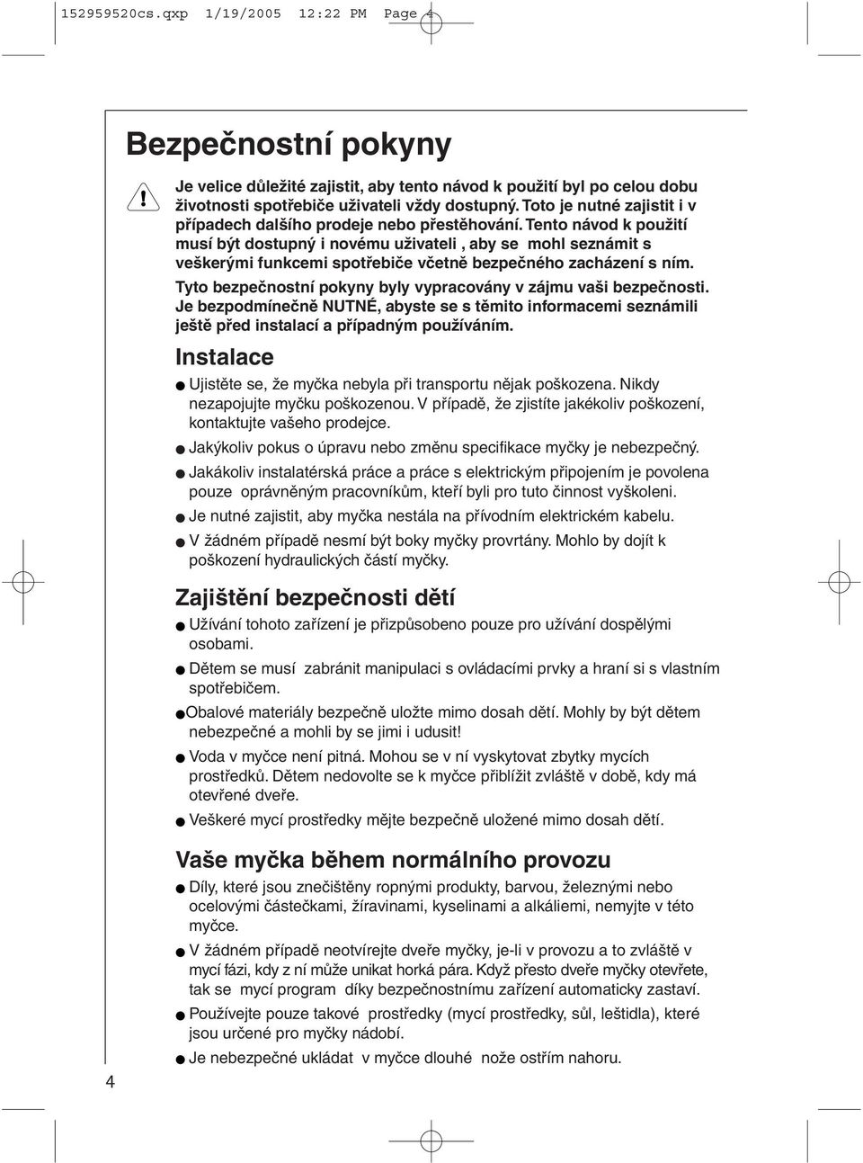 Tento návod k použití musí být dostupný i novému uživateli, aby se mohl seznámit s veškerými funkcemi spotřebiče včetně bezpečného zacházení s ním.