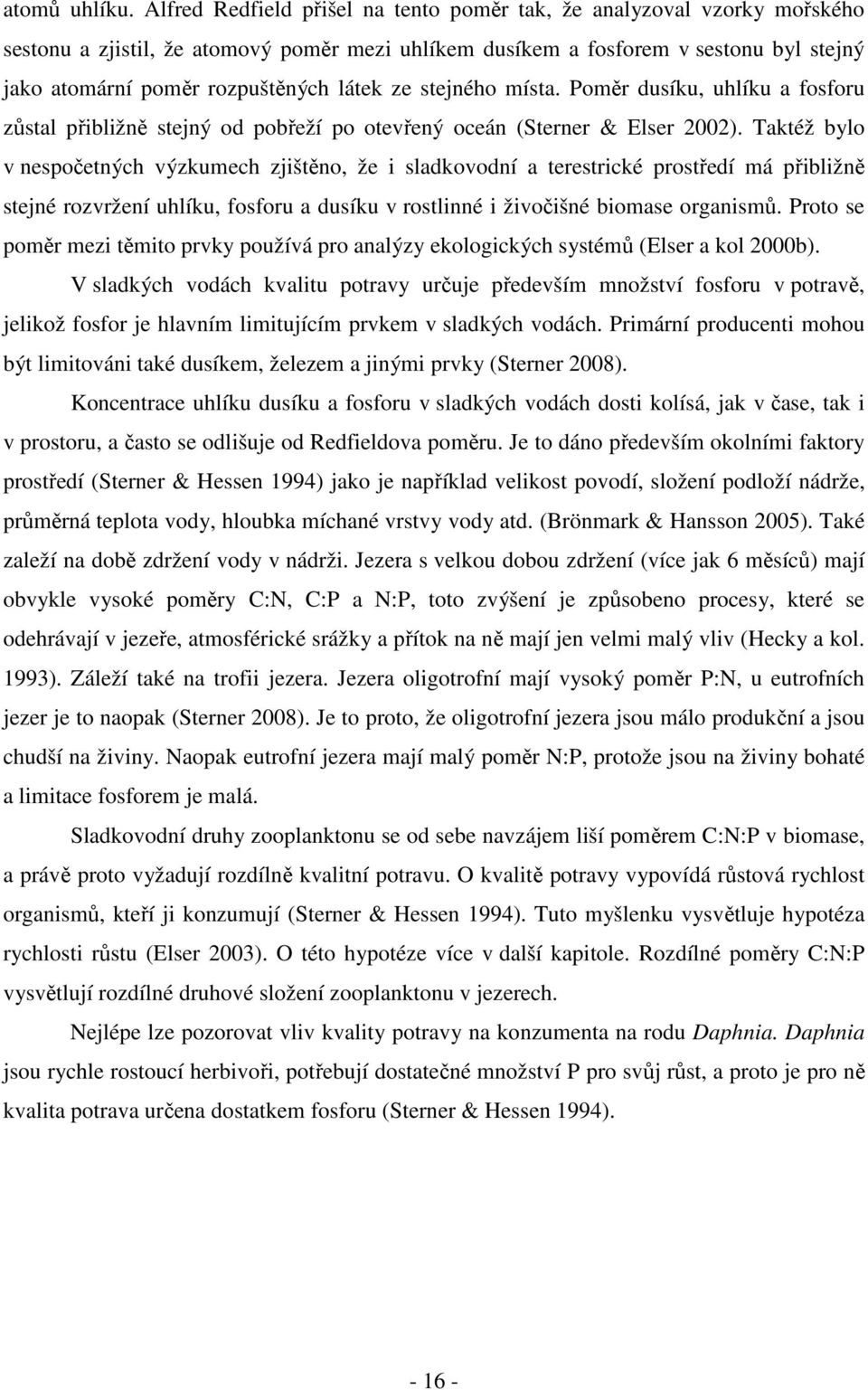 látek ze stejného místa. Poměr dusíku, uhlíku a fosforu zůstal přibližně stejný od pobřeží po otevřený oceán (Sterner & Elser 2002).