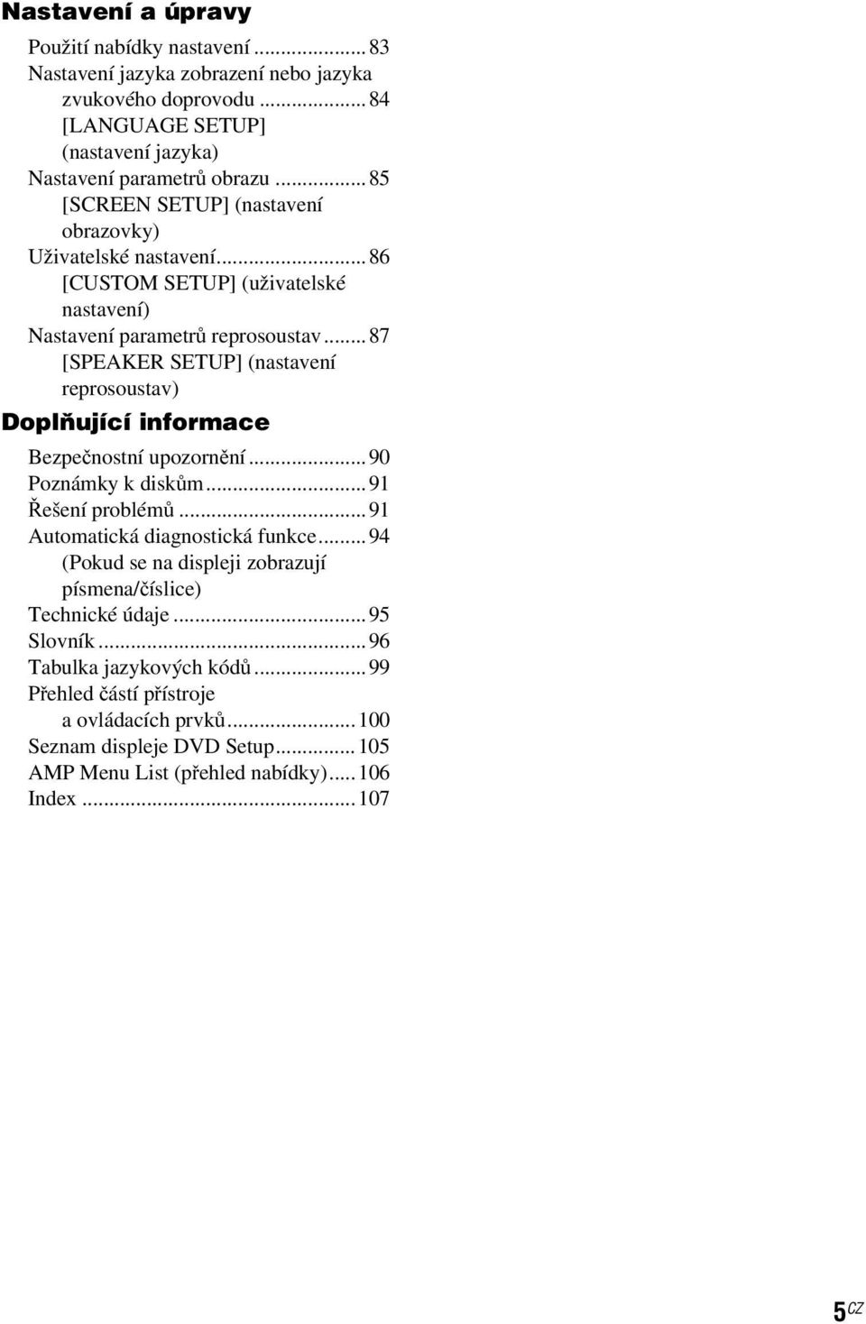 ..87 [SPEAKER SETUP] (nastavení reprosoustav) Doplňující informace Bezpečnostní upozornění...90 Poznámky k diskům...91 Řešení problémů...91 Automatická diagnostická funkce.