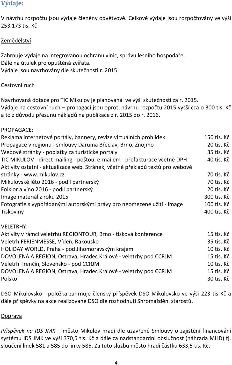 Kč a to z důvodu přesunu nákladů na publikace z r. 2015 do r. 2016.