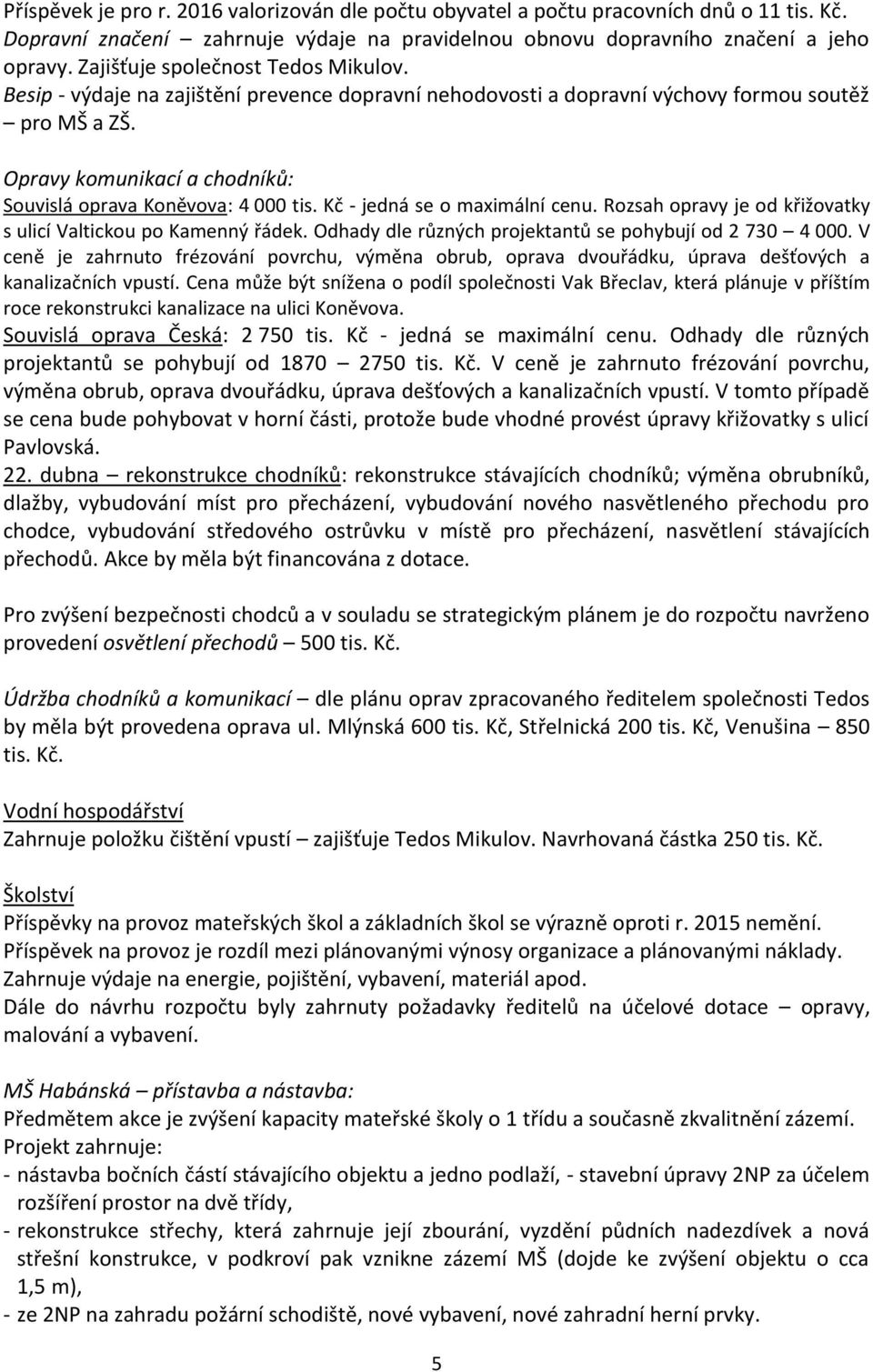 Opravy komunikací a chodníků: Souvislá oprava Koněvova: 4 000 tis. Kč - jedná se o maximální cenu. Rozsah opravy je od křižovatky s ulicí Valtickou po Kamenný řádek.