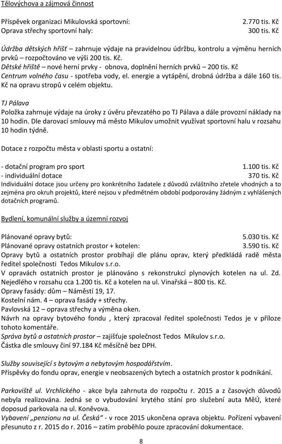 Dětské hřiště nové herní prvky - obnova, doplnění herních prvků 200 tis. Kč Centrum volného času - spotřeba vody, el. energie a vytápění, drobná údržba a dále 160 tis.