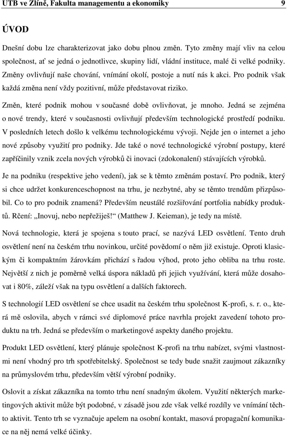 Pro podnik však každá změna není vždy pozitivní, může představovat riziko. Změn, které podnik mohou v současné době ovlivňovat, je mnoho.